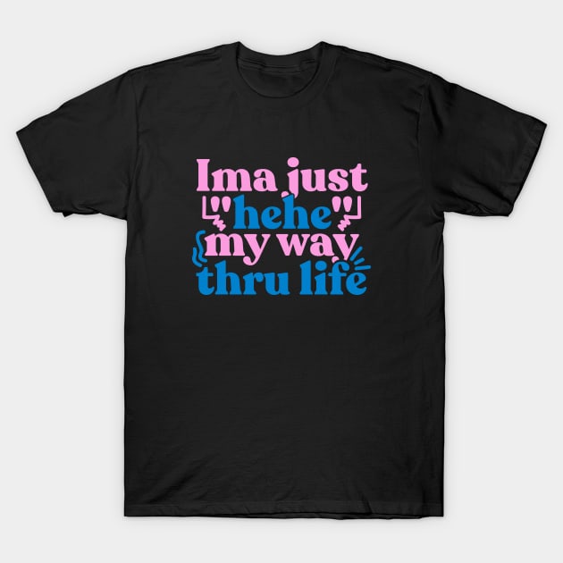 Ima just hehe my way thru life T-Shirt by Peazyy